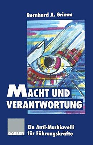 Macht und Verantwortung: Ein Anti-Machiavelli für Führungskräfte (German Edition)