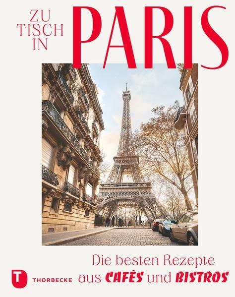 Zu Tisch in Paris: Die besten Rezepte aus Cafés und Bistros