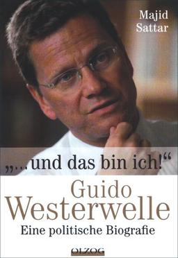 ... Und das bin ich!: Guido Westerwelle - Eine politische Biografie