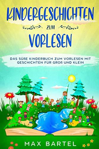 Kindergeschichten zum Vorlesen: Das süße Kinderbuch zum Vorlesen mit Geschichten für Groß und Klein.