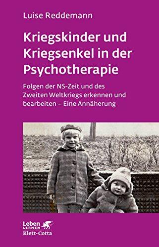 Kriegskinder und Kriegsenkel in der Psychotherapie: Folgen der NS-Zeit und des Zweiten Weltkriegs erkennen und bearbeiten - Eine Annäherung (Leben lernen)