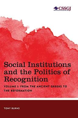 Social Institutions and the Politics of Recognition: From the Ancient Greeks to the Reformation, Volume I (Studies in Social and Global Justice, Band 1)