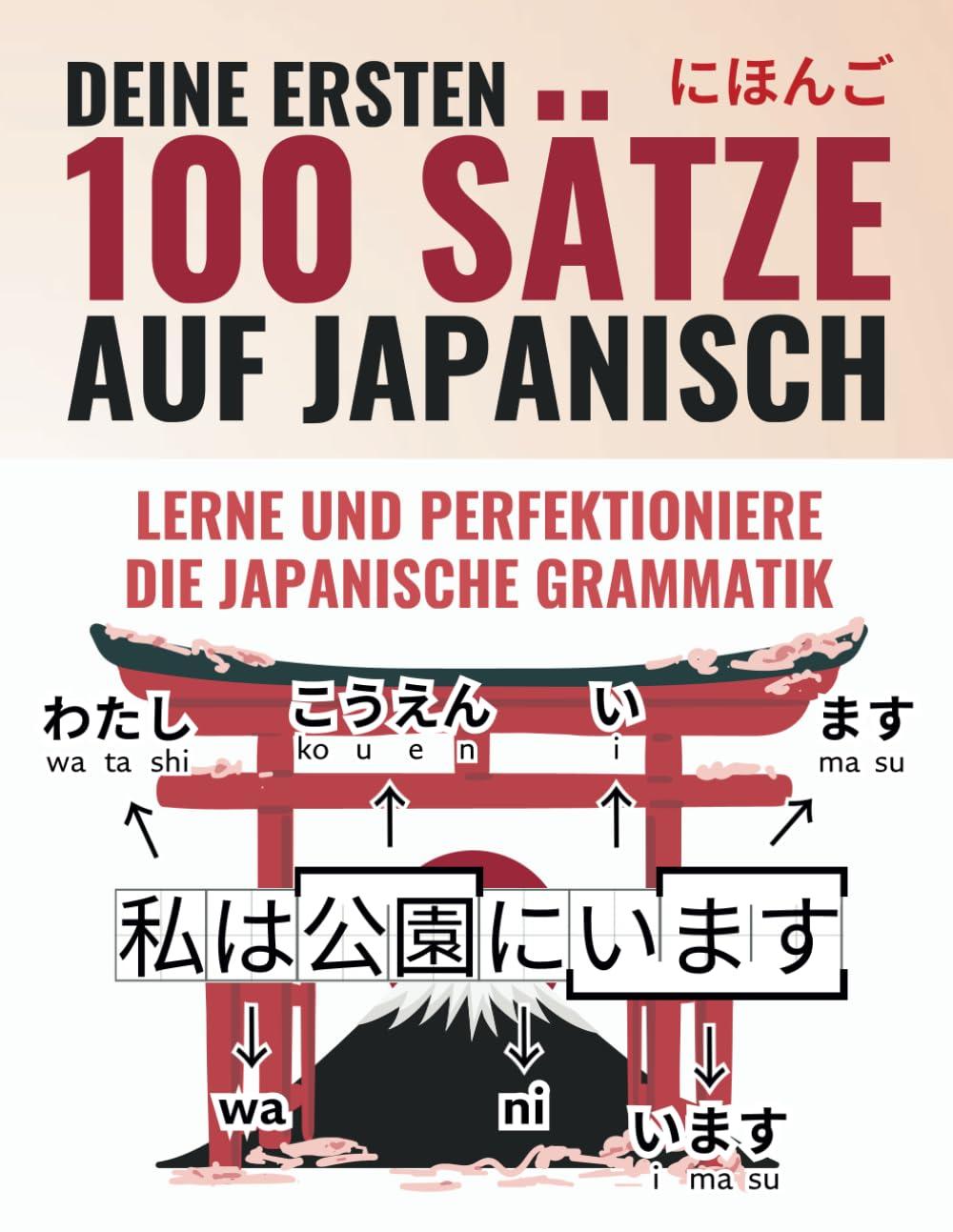 Deine ersten 100 Sätze auf Japanisch - Lerne und perfektioniere die Grundlagen von Grammatik und Satzbau in wenigen Wochen als Anfänger | Inklusive Online Lernmaterial (Japanisch-Lernen Komplettpaket)