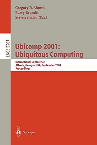 Ubicomp 2001: Ubiquitous Computing: International Conference Atlanta, Georgia, USA, September 30 - October 2, 2001 Proceedings (Lecture Notes in Computer Science, 2201, Band 2201)