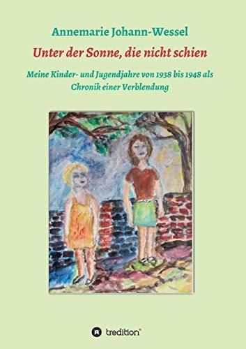 Unter der Sonne, die nicht schien: Meine Kinder- und Jugendjahre von 1938 bis 1948 als Chronik einer Verblendung