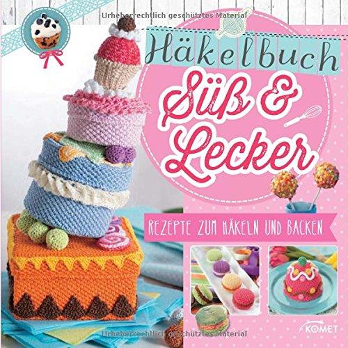 Häkelbuch Süß & lecker: Rezepte zum Häkeln und Backen