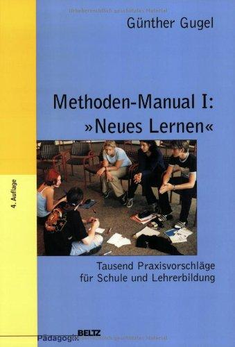 Methoden-Manual I: "Neues Lernen": Tausend Praxisvorschläge für Schule und Lehrerbildung (Beltz Pädagogik / Neue Lehrerbildung und Schulentwicklung)