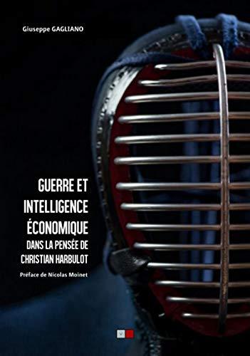 Guerre et intelligence économique: Dans la pensée de christian harbulot. Cette nouvelle edition remplace le 9791093240190