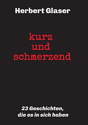 kurz und schmerzend: 23 Geschichten, die es in sich haben