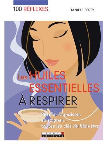 Les huiles essentielles à respirer : purifier la maison, se soigner... toutes les clés du bien-être