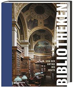 Bibliotheken. Von der Antike bis heute. Wie Büchersammler magische Orte erschaffen haben: Spektakulärer Bildband über Geschichte und Architektur der schönsten Bibliotheken der Welt.