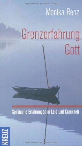 Grenzerfahrung Gott: Spirituelle Erfahrungen in Leid und Krankheit