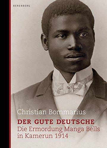 Der gute Deutsche: Die Ermordung Manga Bells in Kamerun 1914