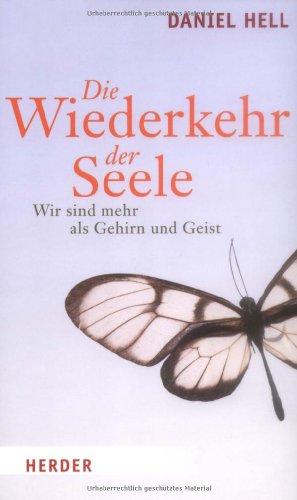 Die Wiederkehr der Seele: Wir sind mehr als Gehirn und Geist