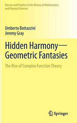 Hidden Harmony―Geometric Fantasies: The Rise of Complex Function Theory (Sources and Studies in the History of Mathematics and Physical Sciences)