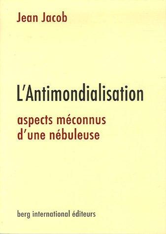 L'Antimondialisation : Aspects méconnus d'une nébuleuse