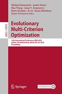 Evolutionary Multi-Criterion Optimization: 12th International Conference, EMO 2023, Leiden, The Netherlands, March 20–24, 2023, Proceedings (Lecture Notes in Computer Science, 13970, Band 13970)