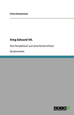 King Edward VII.: Drei Perspektiven auf seine Persönlichkeit