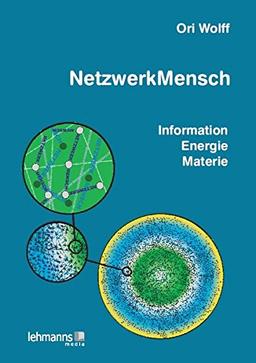 NetzwerkMensch: Information &#x2022; Energie &#x2022; Materie