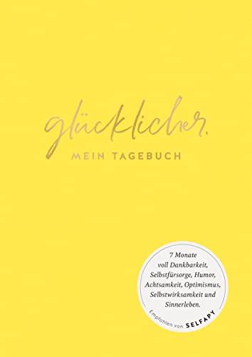 glücklicher.: Mein Tagebuch. 7 Monate voll Dankbarkeit, Selbstfürsorge, Humor, Achtsamkeit, Optimismus, Selbstwirksamkeit und Sinnerleben. Empfohlen von Selfapy (GU Mind & Soul Einzeltitel)