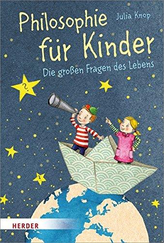 Philosophie für Kinder: Die großen Fragen des Lebens