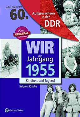 Wir vom Jahrgang 1955 - Aufgewachsen in der DDR . Kindheit und Jugend