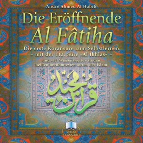 Die Eröffnende - Al Fatiha. CD: Die erste Koransure zum Selbstlernen - mit der 112. Sure &#34;Al Ikhlas&#34; - und viel Wissenswertes zu den beiden ... zu den beiden berühmtesten Suren des Islam