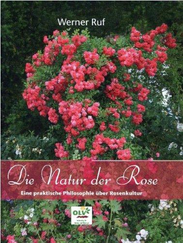 Die Natur der Rose: Eine praktische Philosophie über Rosenkultur