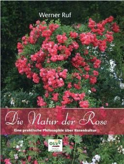 Die Natur der Rose: Eine praktische Philosophie über Rosenkultur