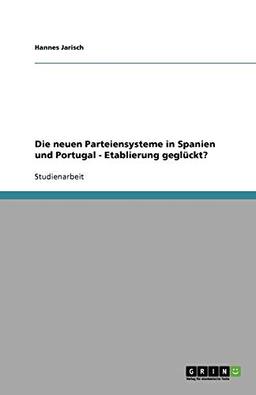 Die neuen Parteiensysteme in Spanien und Portugal - Etablierung geglückt?