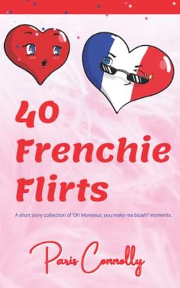 40 Frenchie Flirts: A short story collection of 'Oh Monsieur, you make me blush!' moments.