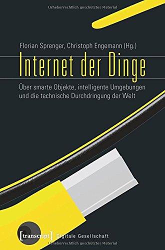 Internet der Dinge: Über smarte Objekte, intelligente Umgebungen und die technische Durchdringung der Welt (Digitale Gesellschaft)