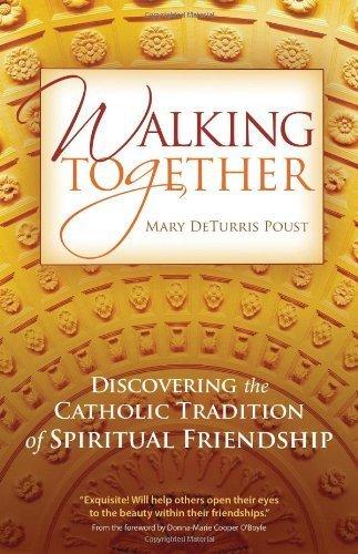 Walking Together: Discovering the Catholic Tradition of Spiritual Friendship