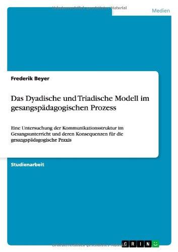 Das Dyadische und Triadische Modell im gesangspädagogischen Prozess: Eine Untersuchung der Kommunikationsstruktur im Gesangsunterricht  und deren Konsequenzen für die gesangspädagogische Praxis