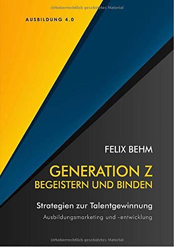 Generation Z - Begeistern und Binden: Strategien zur Talentgewinnung - Ausbildungsmarketing und -entwicklung