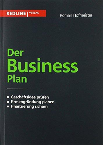 Der Business Plan: Geschäftsidee prüfen. Firmengründung planen. Finanzierung sichern