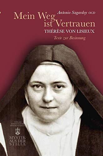 Mein Weg ist Vertrauen: Thérèse von Lisieux - Texte zur Besinnung (Mystik aus der Stille)