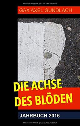 Die Achse des Blöden Jahrbuch 2016: Nachrichten aus aller Welt (Die Achse des Blöden Jahrbücher)