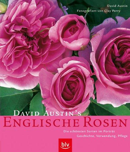 David Austin's Englische Rosen: Die schönsten Sorten im Porträt. Geschichte, Verwendung, Pflege