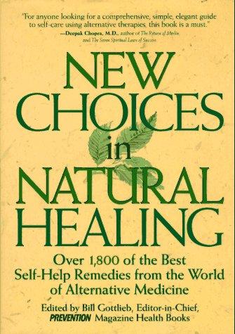 New Choices in Natural Healing: Over 1,800 of the Best Self-Help Remedies from the World of Alternative Medicine: Over 1, 000 of the Best Self-help Remedies from the World of Alternative Medicine