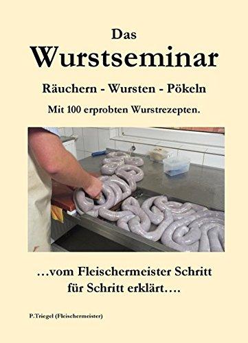 Das Wurstseminar: Räuchern-Wursten-Pökeln Mit 100 erprobten Wurstrezepten