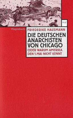 Die deutschen Anarchisten von Chicago. Oder Warum Amerika den 1. Mai nicht kennt