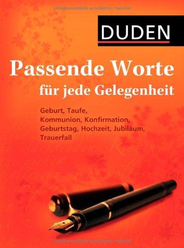 Duden - Passende Worte für jede Gelegenheit: Geburt, Taufe, Kommunion, Konfirmation, Geburtstag, Hochzeit, Jubiläum, Trauerfall