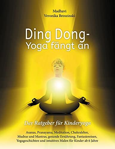 Ding Dong - Yoga fängt an: Der Ratgeber für Kinderyoga/Asanas, Pranayama, Meditation, Chakralehre, Mudras und Mantras, gesunde Ernährung, ... und intuitives Malen für Kinder ab 6 Jahre