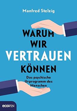 Warum wir vertrauen können: Das psychische Urprogramm des Menschen