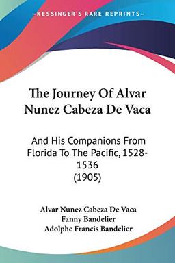 The Journey Of Alvar Nunez Cabeza De Vaca: And His Companions From Florida To The Pacific, 1528-1536 (1905)