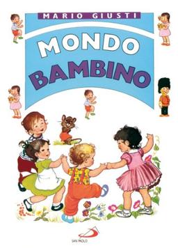 Mondo bambino. Raccontini, novelline, favole, poesiole, filastrocche, cantilene, scioglilingua, indovinelli