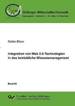 Integration von Web 2.0-Technologien in das betriebliche Wissensmanagement (Göttinger Wirtschaftsinformatik)