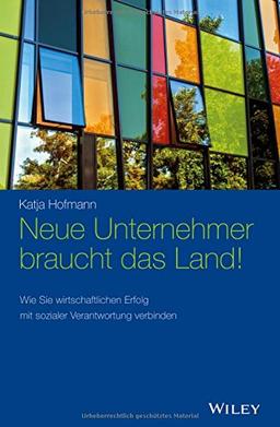 Neue Unternehmer braucht das Land!: Wie Sie wirtschaftlichen Erfolg mit sozialer Verantwortung verbinden