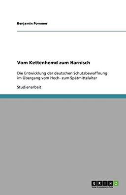 Vom Kettenhemd zum Harnisch: Die Entwicklung der deutschen Schutzbewaffnung im Übergang vom Hoch- zum Spätmittelalter